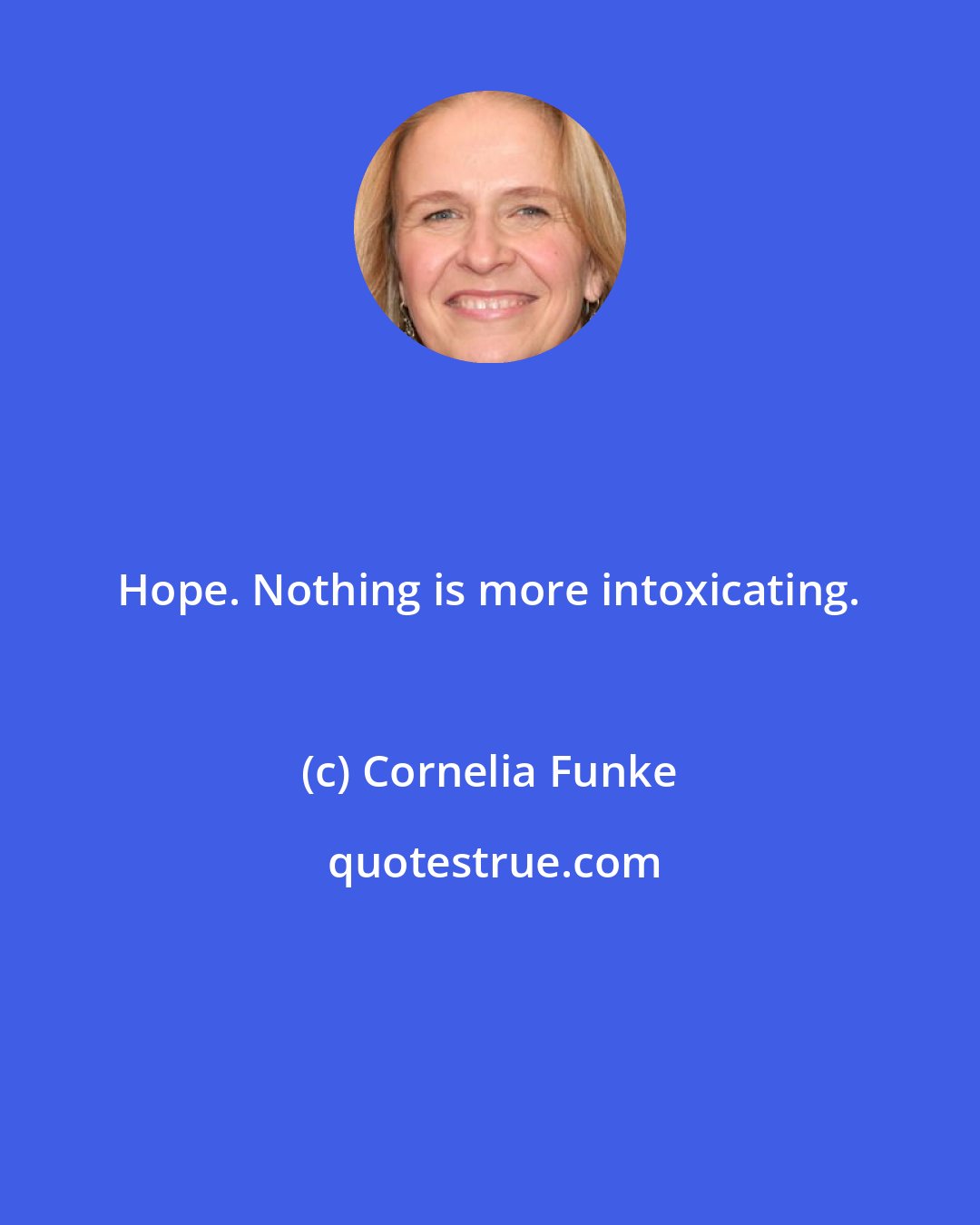 Cornelia Funke: Hope. Nothing is more intoxicating.