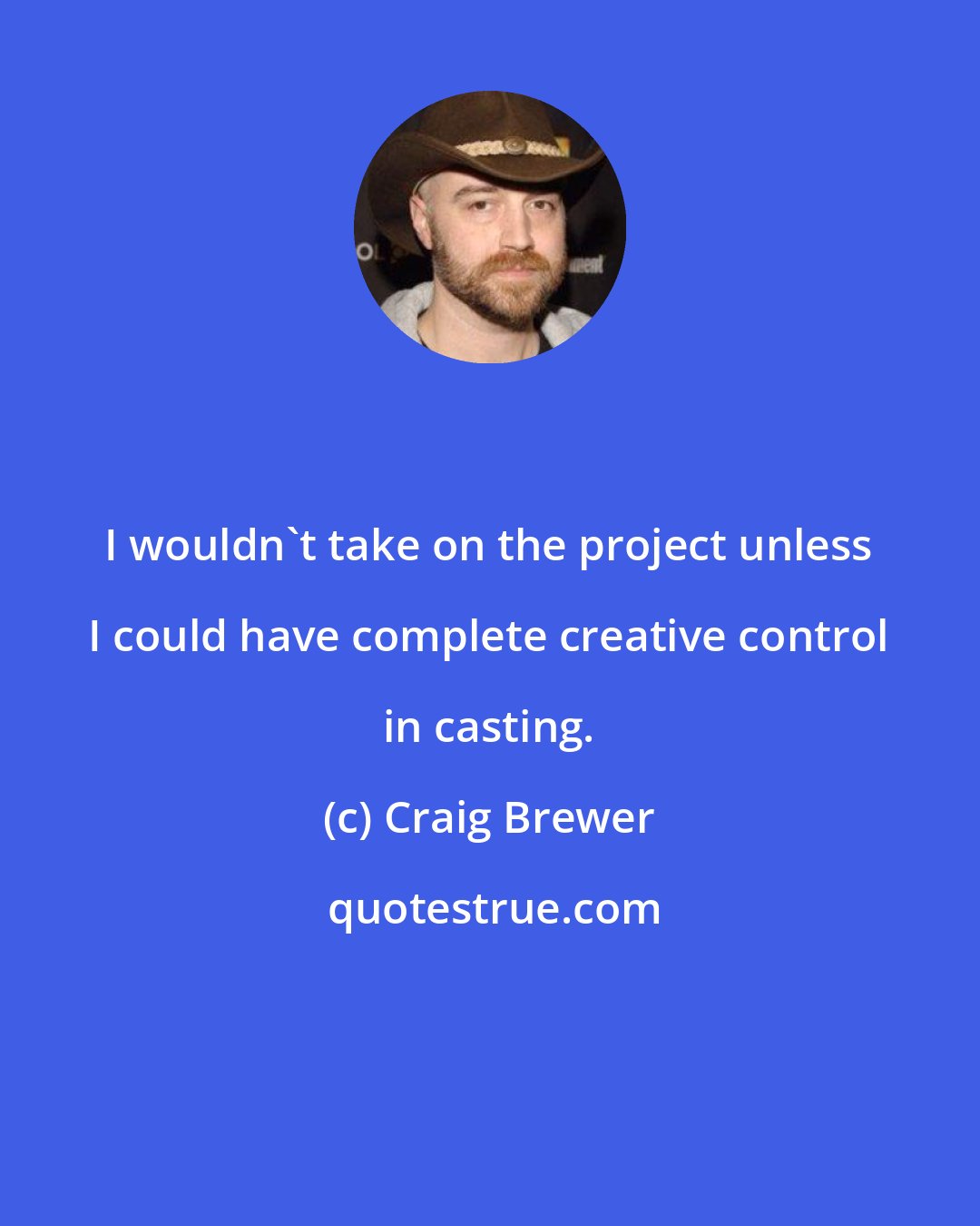 Craig Brewer: I wouldn't take on the project unless I could have complete creative control in casting.