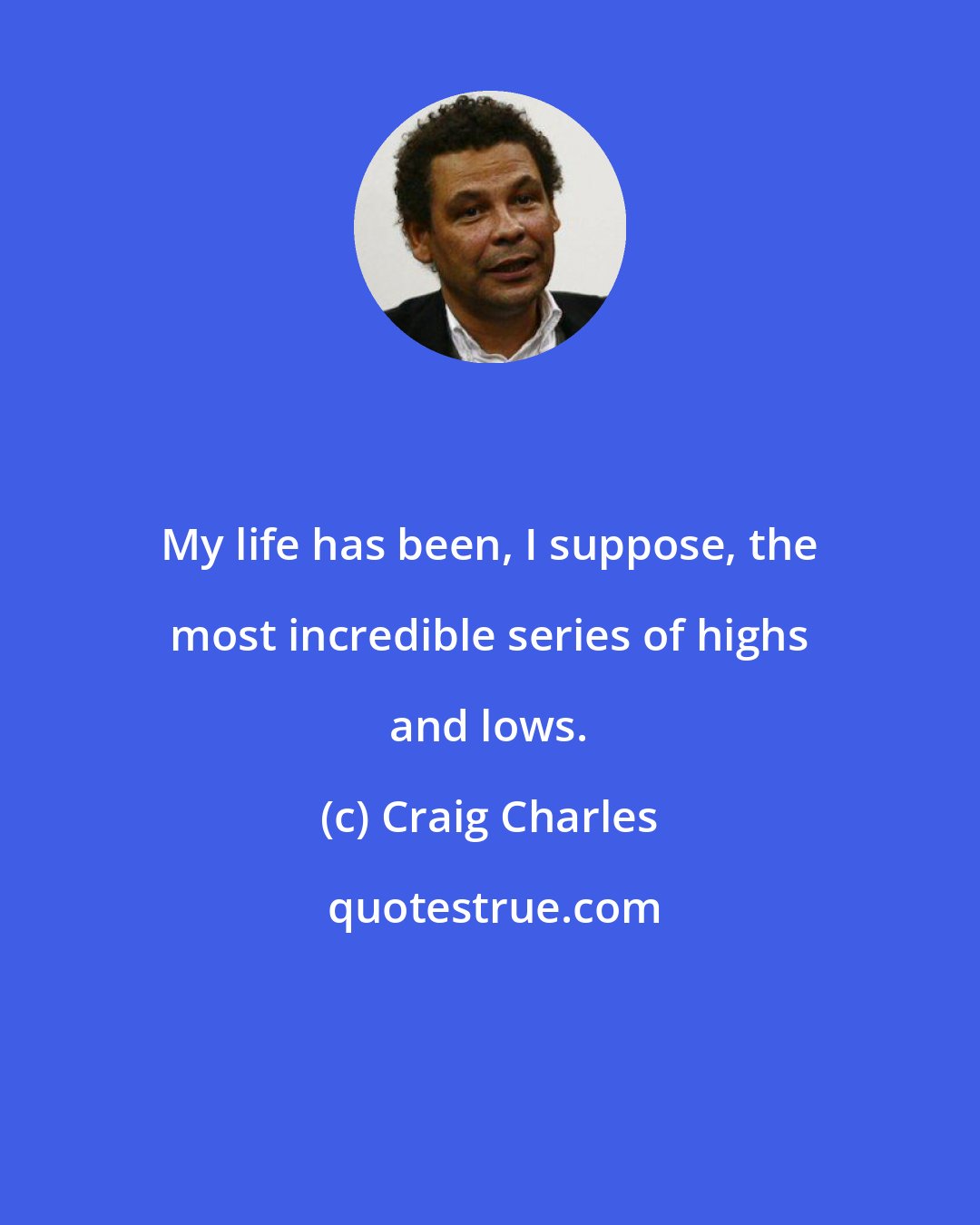 Craig Charles: My life has been, I suppose, the most incredible series of highs and lows.
