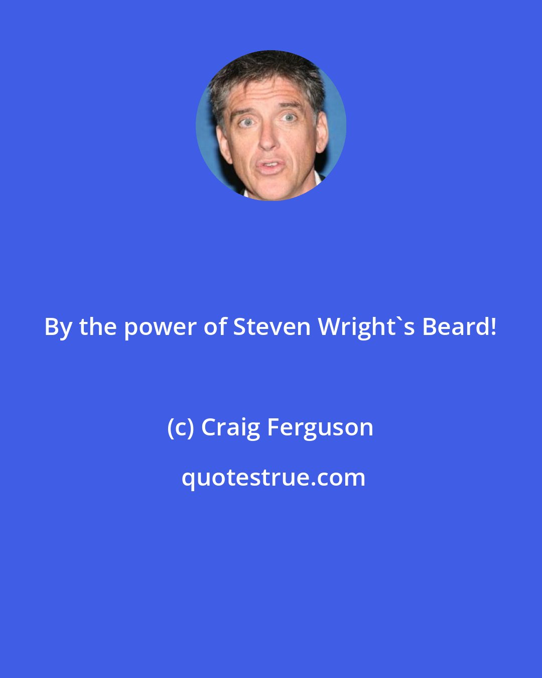 Craig Ferguson: By the power of Steven Wright's Beard!