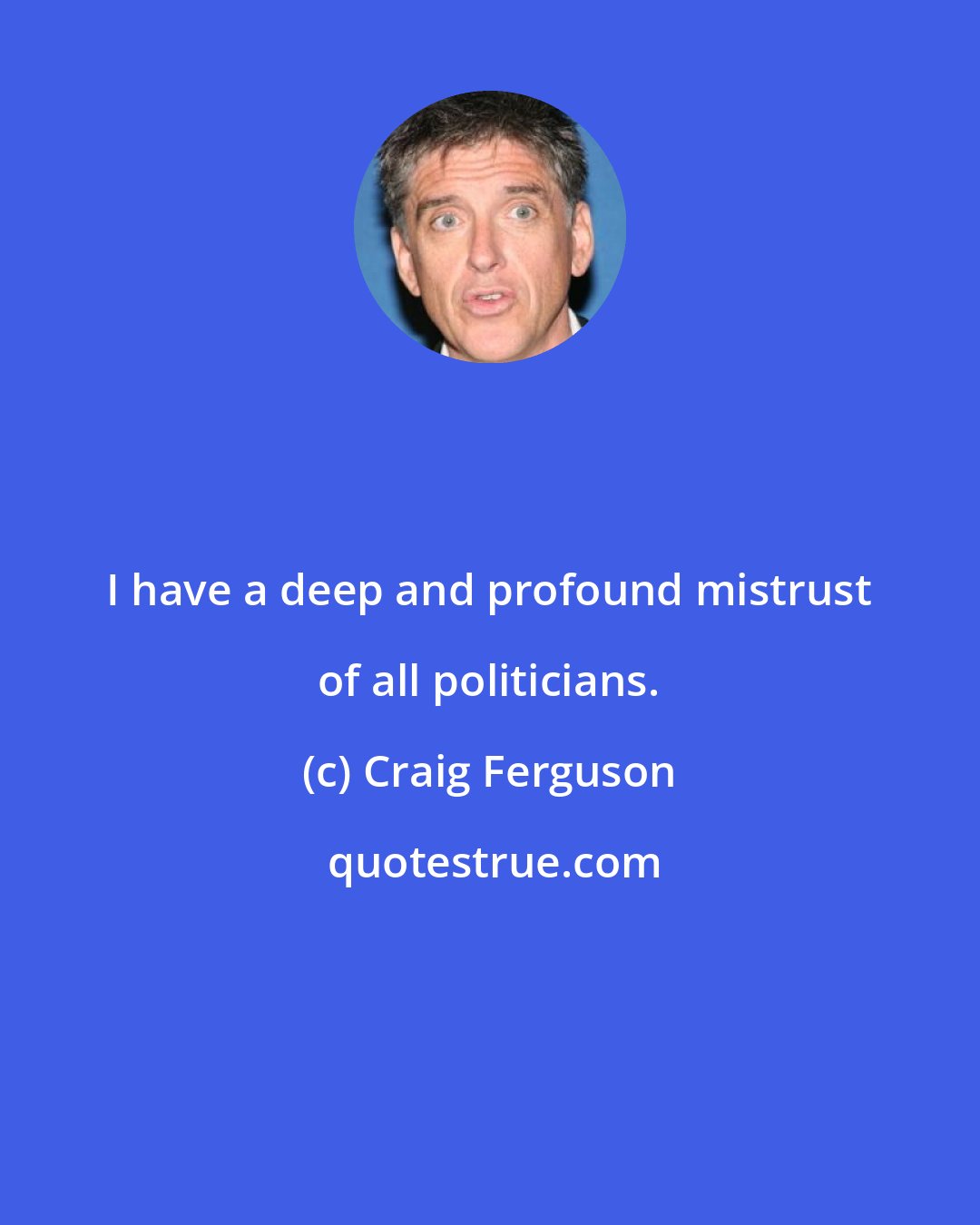 Craig Ferguson: I have a deep and profound mistrust of all politicians.