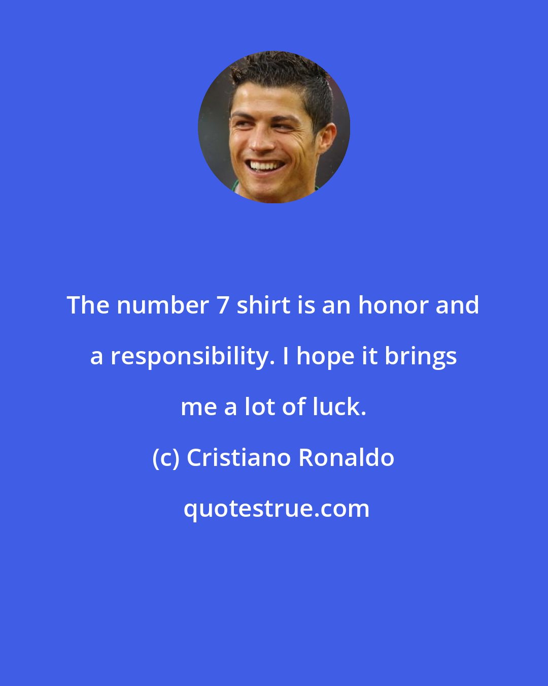 Cristiano Ronaldo: The number 7 shirt is an honor and a responsibility. I hope it brings me a lot of luck.