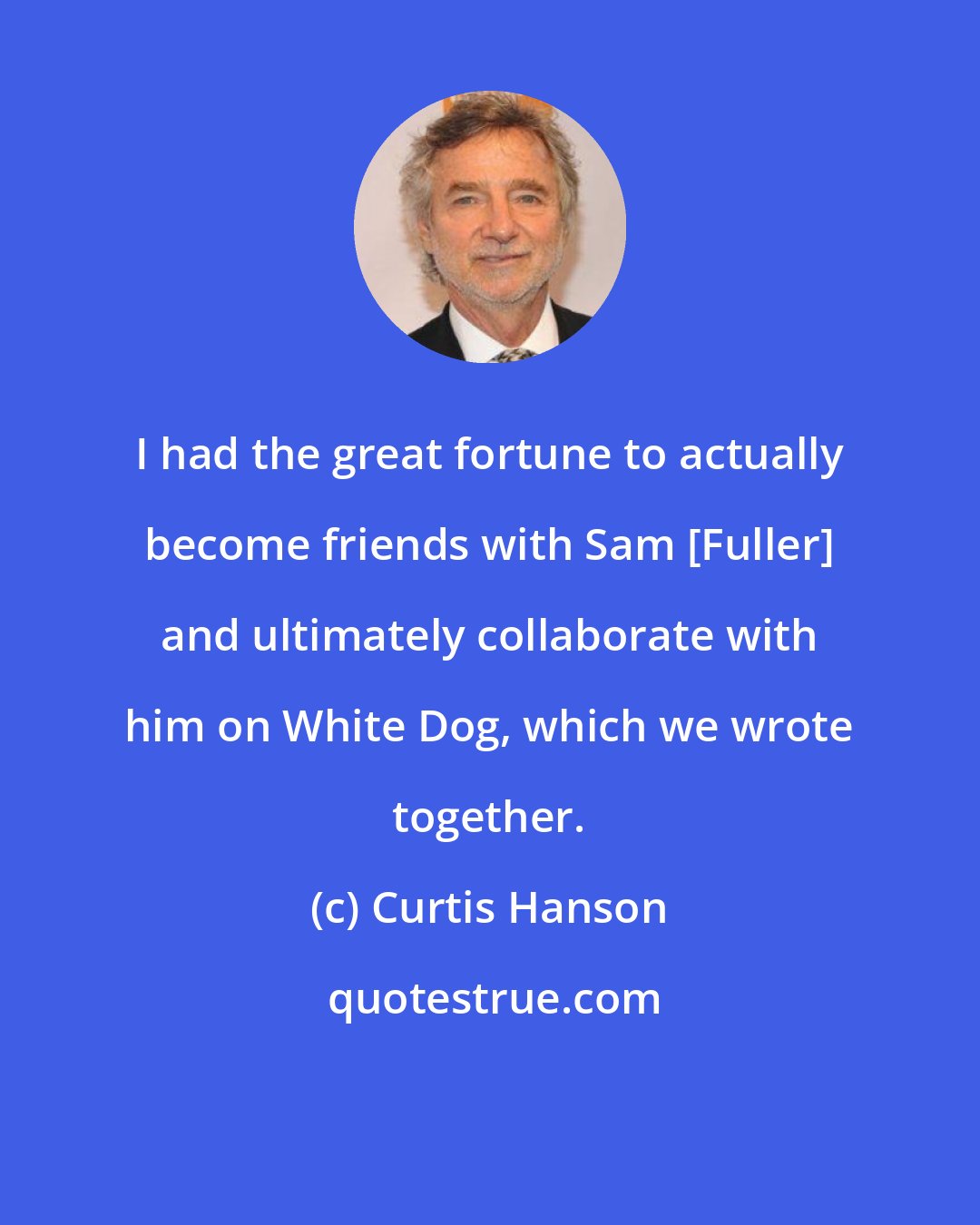 Curtis Hanson: I had the great fortune to actually become friends with Sam [Fuller] and ultimately collaborate with him on White Dog, which we wrote together.