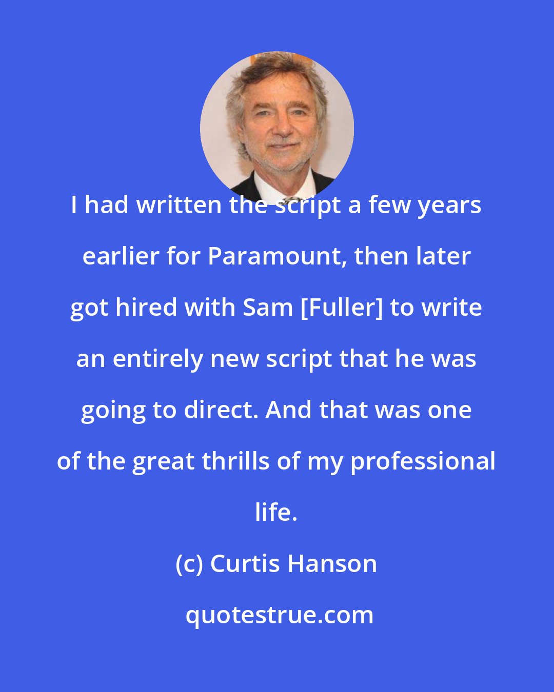 Curtis Hanson: I had written the script a few years earlier for Paramount, then later got hired with Sam [Fuller] to write an entirely new script that he was going to direct. And that was one of the great thrills of my professional life.