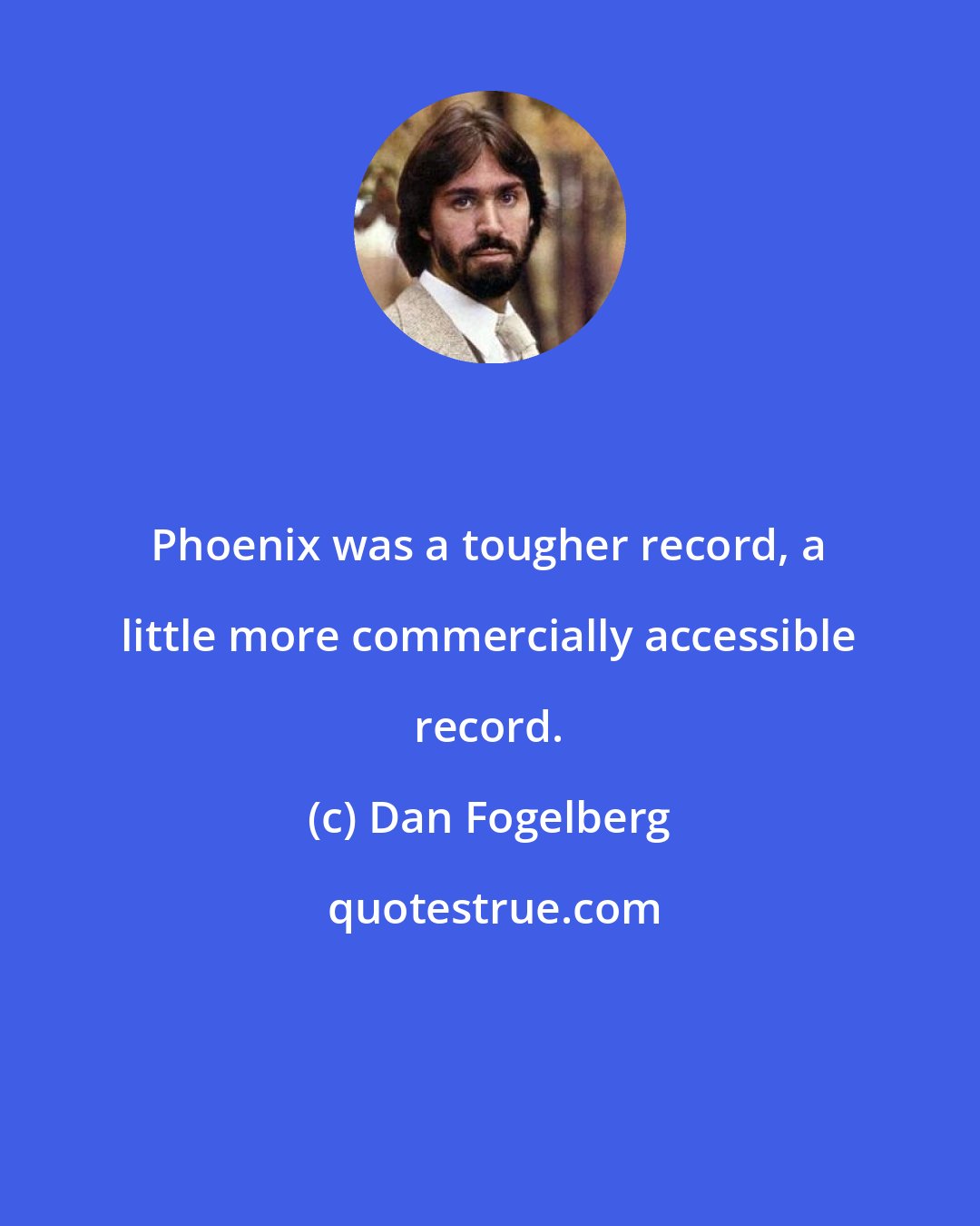 Dan Fogelberg: Phoenix was a tougher record, a little more commercially accessible record.