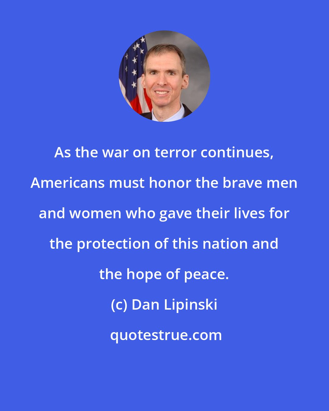 Dan Lipinski: As the war on terror continues, Americans must honor the brave men and women who gave their lives for the protection of this nation and the hope of peace.