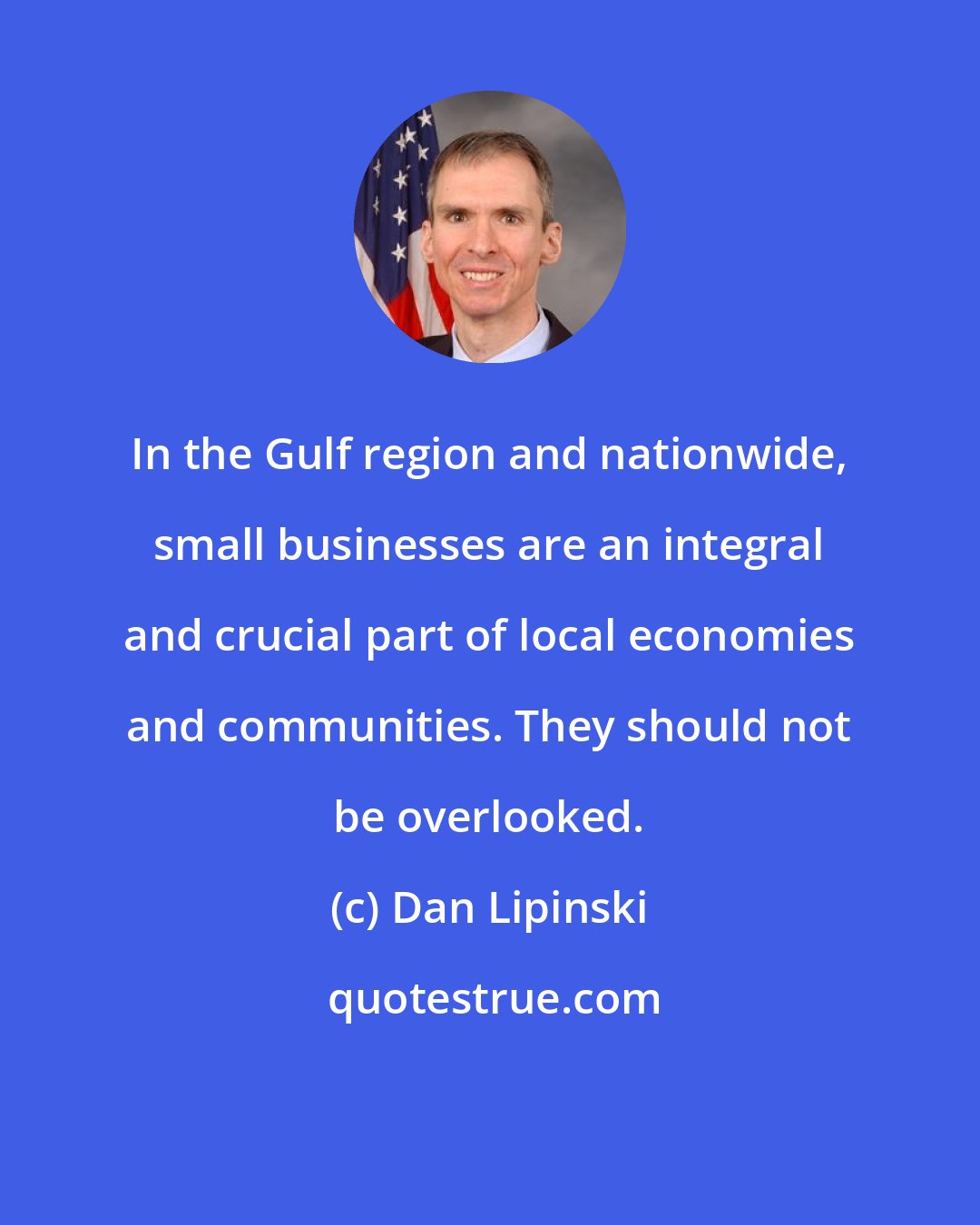 Dan Lipinski: In the Gulf region and nationwide, small businesses are an integral and crucial part of local economies and communities. They should not be overlooked.