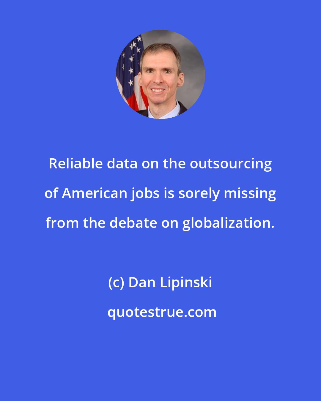 Dan Lipinski: Reliable data on the outsourcing of American jobs is sorely missing from the debate on globalization.