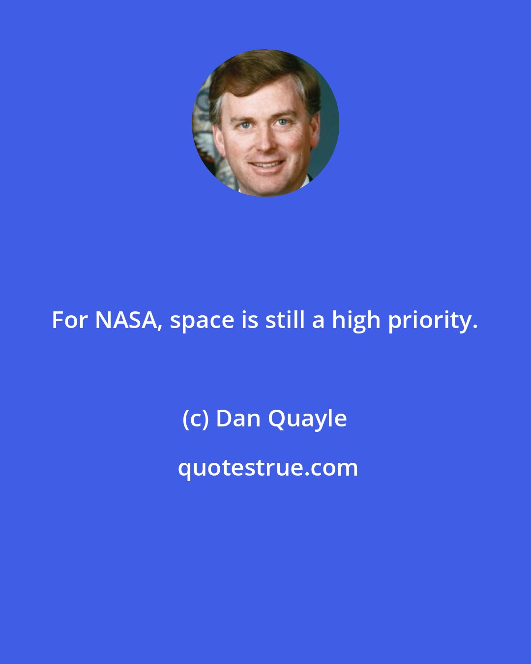 Dan Quayle: For NASA, space is still a high priority.