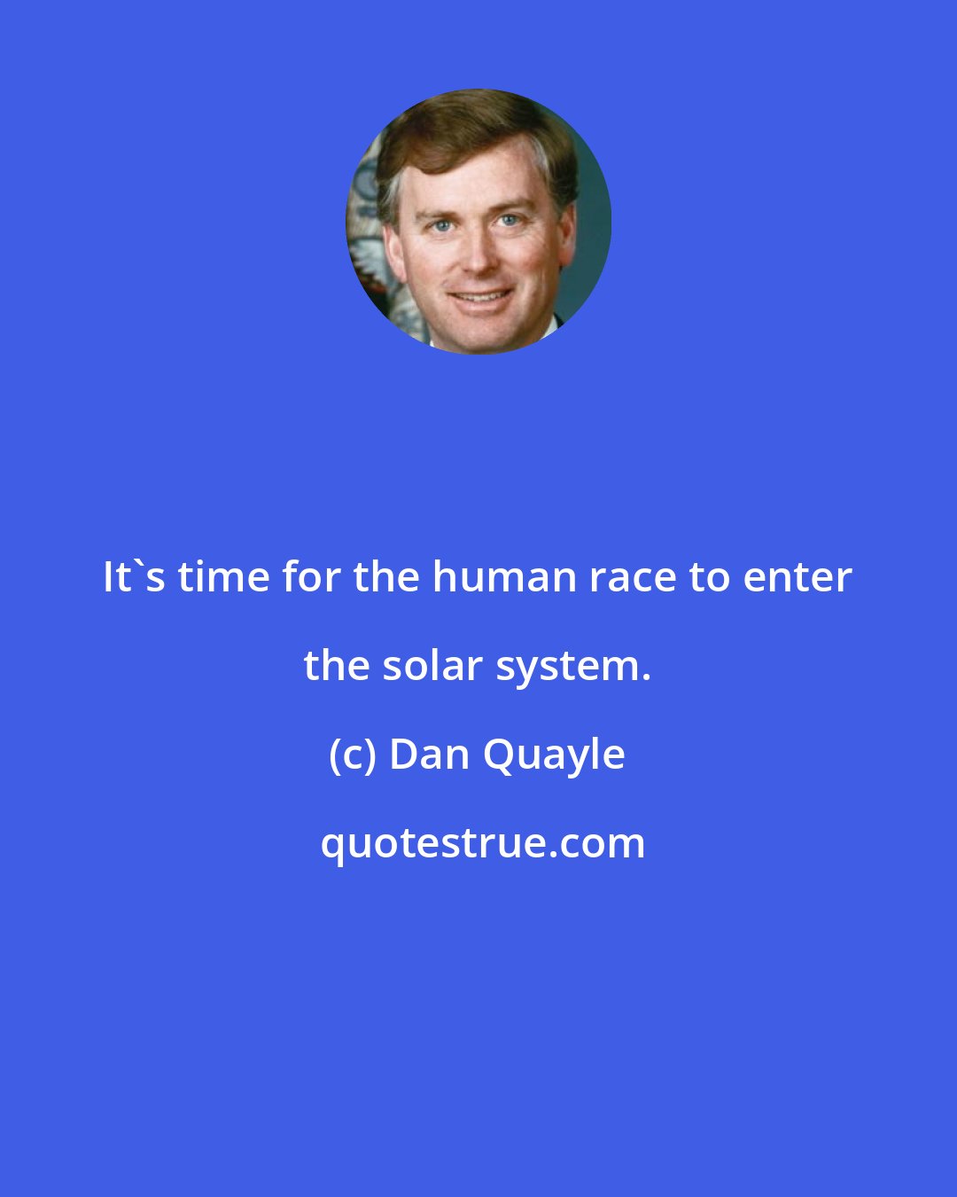 Dan Quayle: It's time for the human race to enter the solar system.