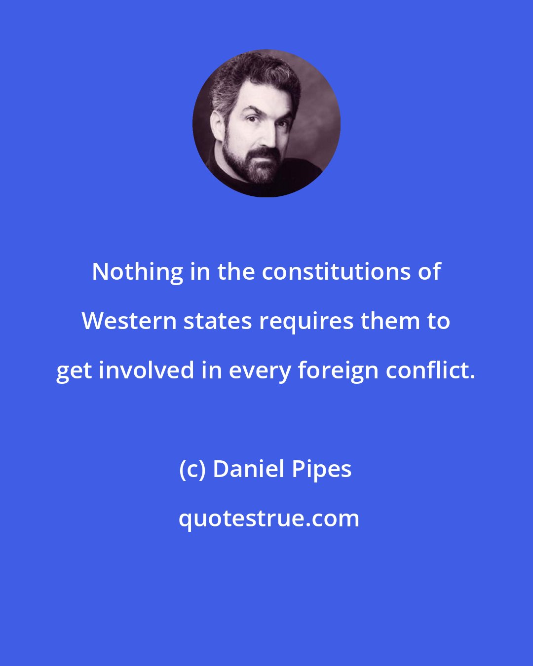 Daniel Pipes: Nothing in the constitutions of Western states requires them to get involved in every foreign conflict.