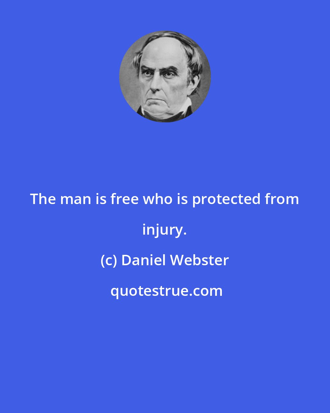 Daniel Webster: The man is free who is protected from injury.
