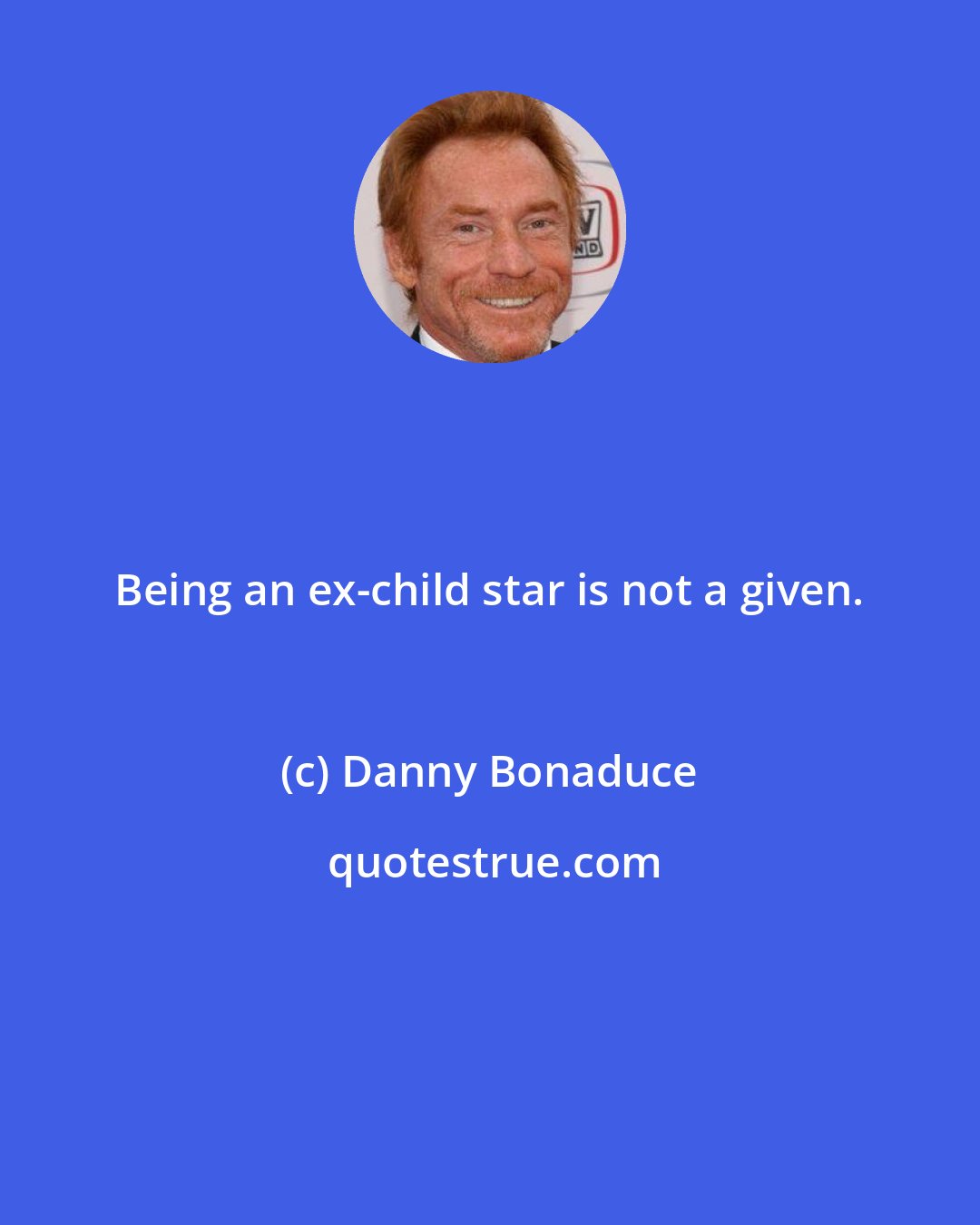 Danny Bonaduce: Being an ex-child star is not a given.
