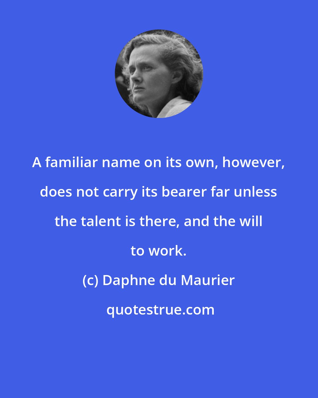 Daphne du Maurier: A familiar name on its own, however, does not carry its bearer far unless the talent is there, and the will to work.