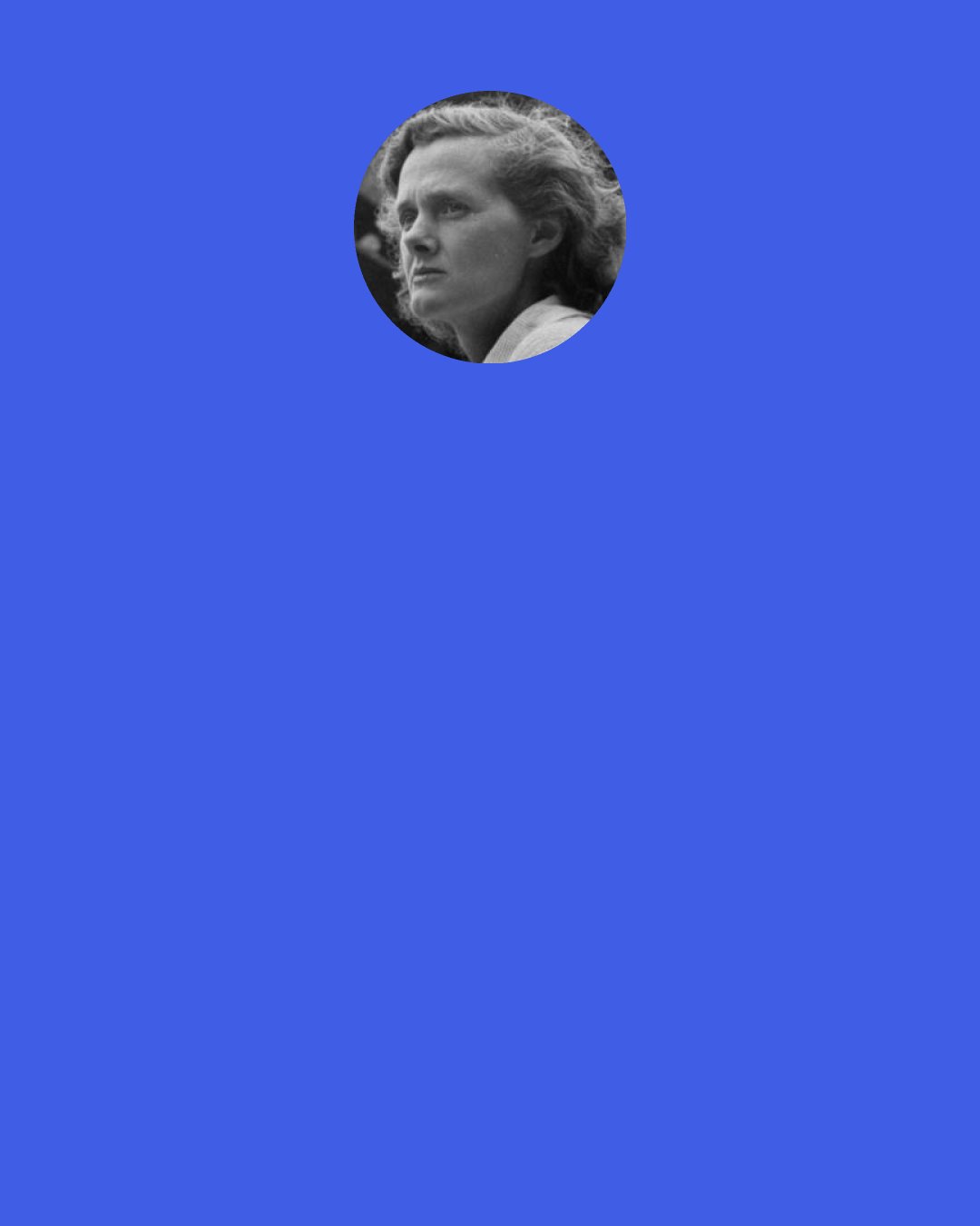 Daphne du Maurier: When the leaves rustle, they sound very much like the stealthy movement of a woman in evening dress, and when they shiver suddenly, and fall, and scatter away along the ground, they might be the patter of a woman’s hurrying footsteps, and the mark in the gravel the imprint of a high-heeled shoe.