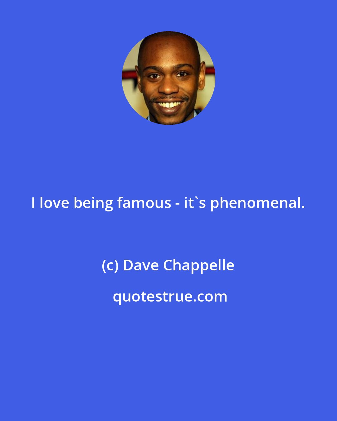 Dave Chappelle: I love being famous - it's phenomenal.