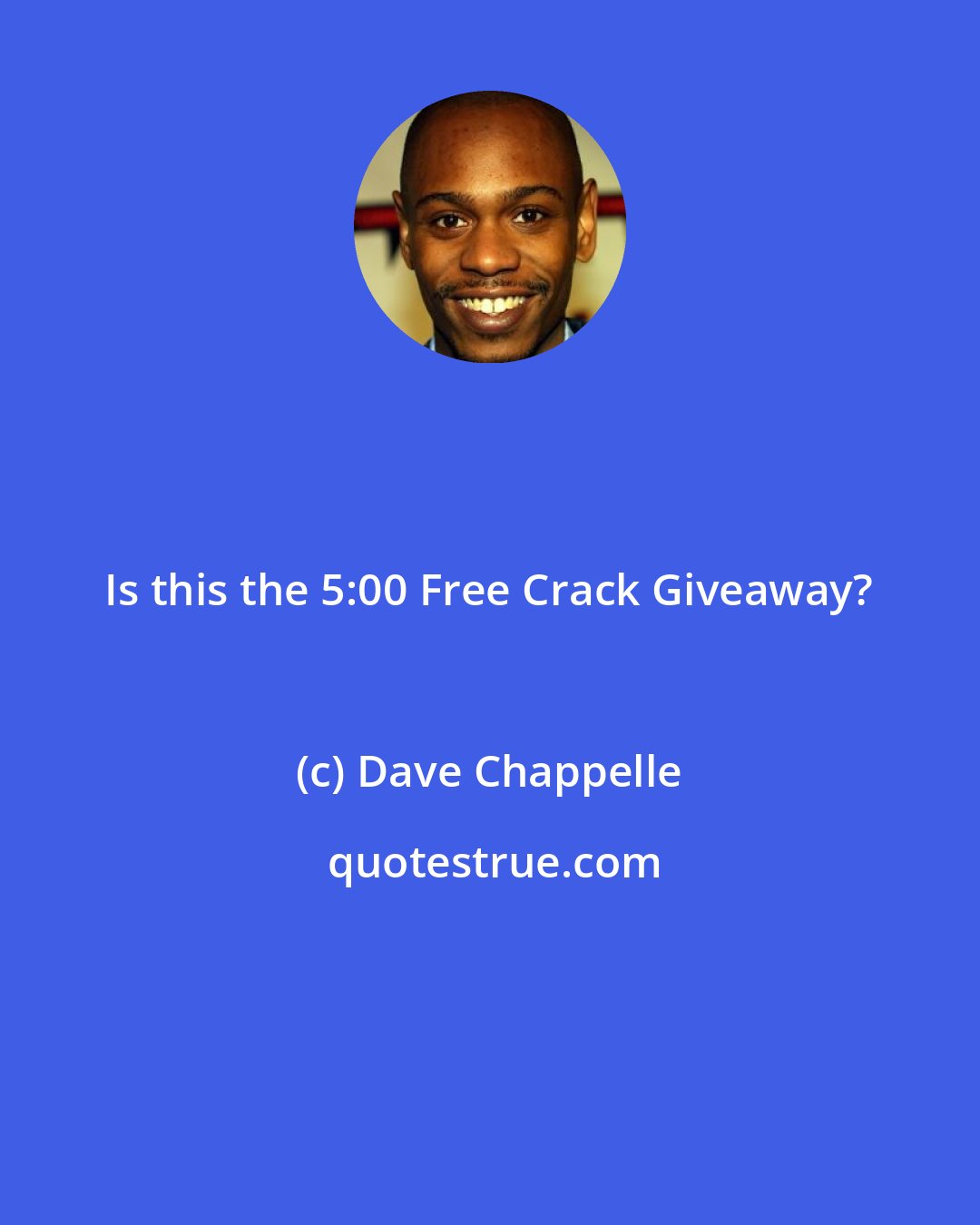 Dave Chappelle: Is this the 5:00 Free Crack Giveaway?