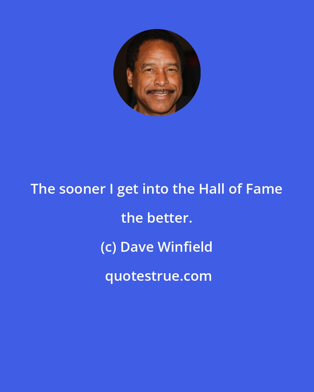 Dave Winfield: The sooner I get into the Hall of Fame the better.