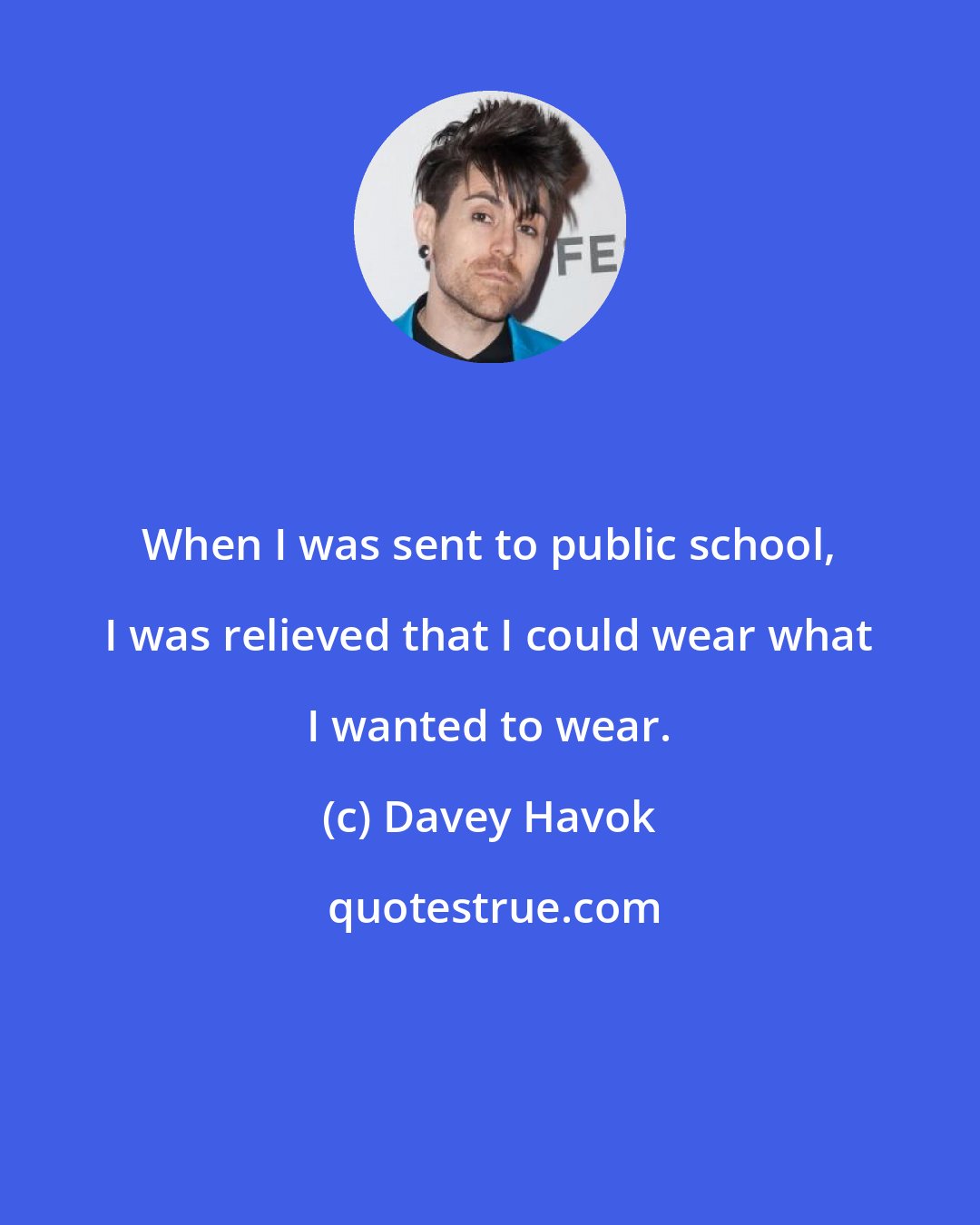 Davey Havok: When I was sent to public school, I was relieved that I could wear what I wanted to wear.