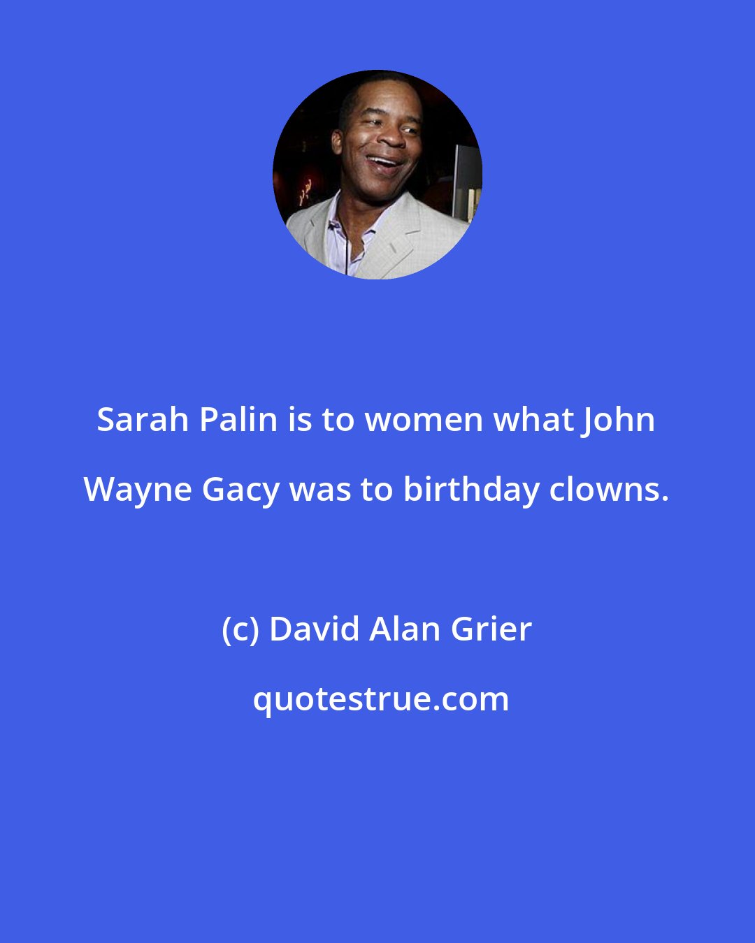 David Alan Grier: Sarah Palin is to women what John Wayne Gacy was to birthday clowns.