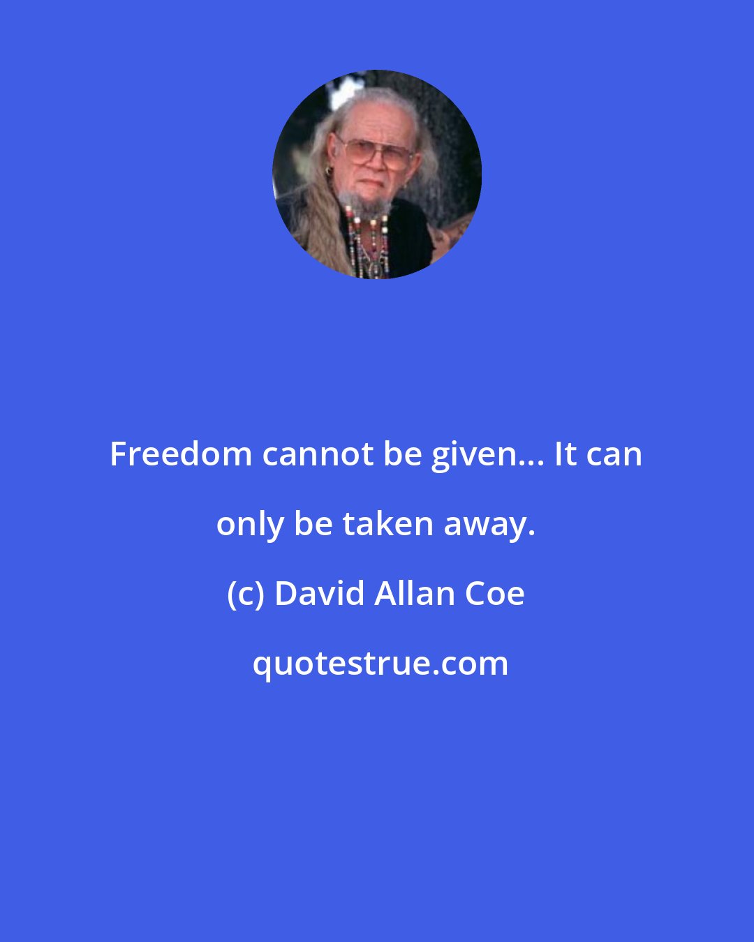 David Allan Coe: Freedom cannot be given... It can only be taken away.
