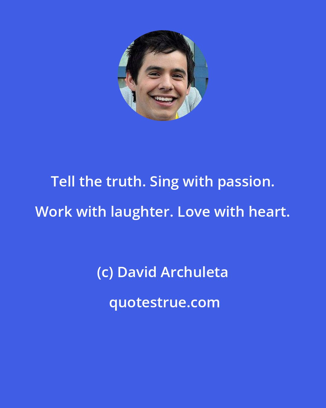 David Archuleta: Tell the truth. Sing with passion. Work with laughter. Love with heart.