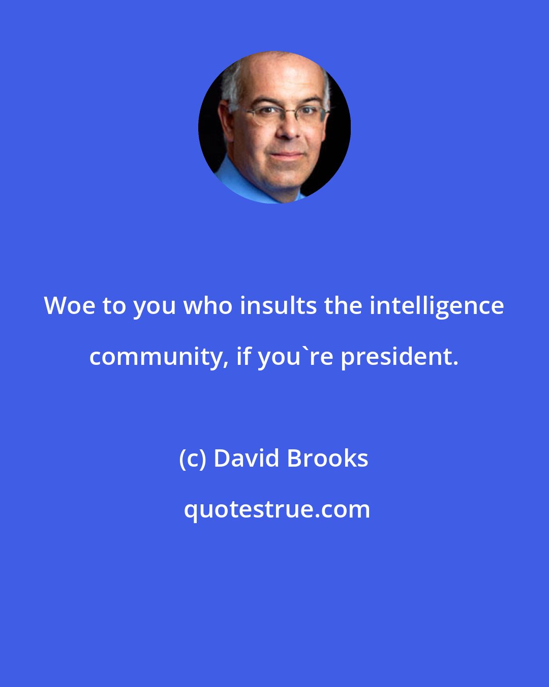 David Brooks: Woe to you who insults the intelligence community, if you're president.