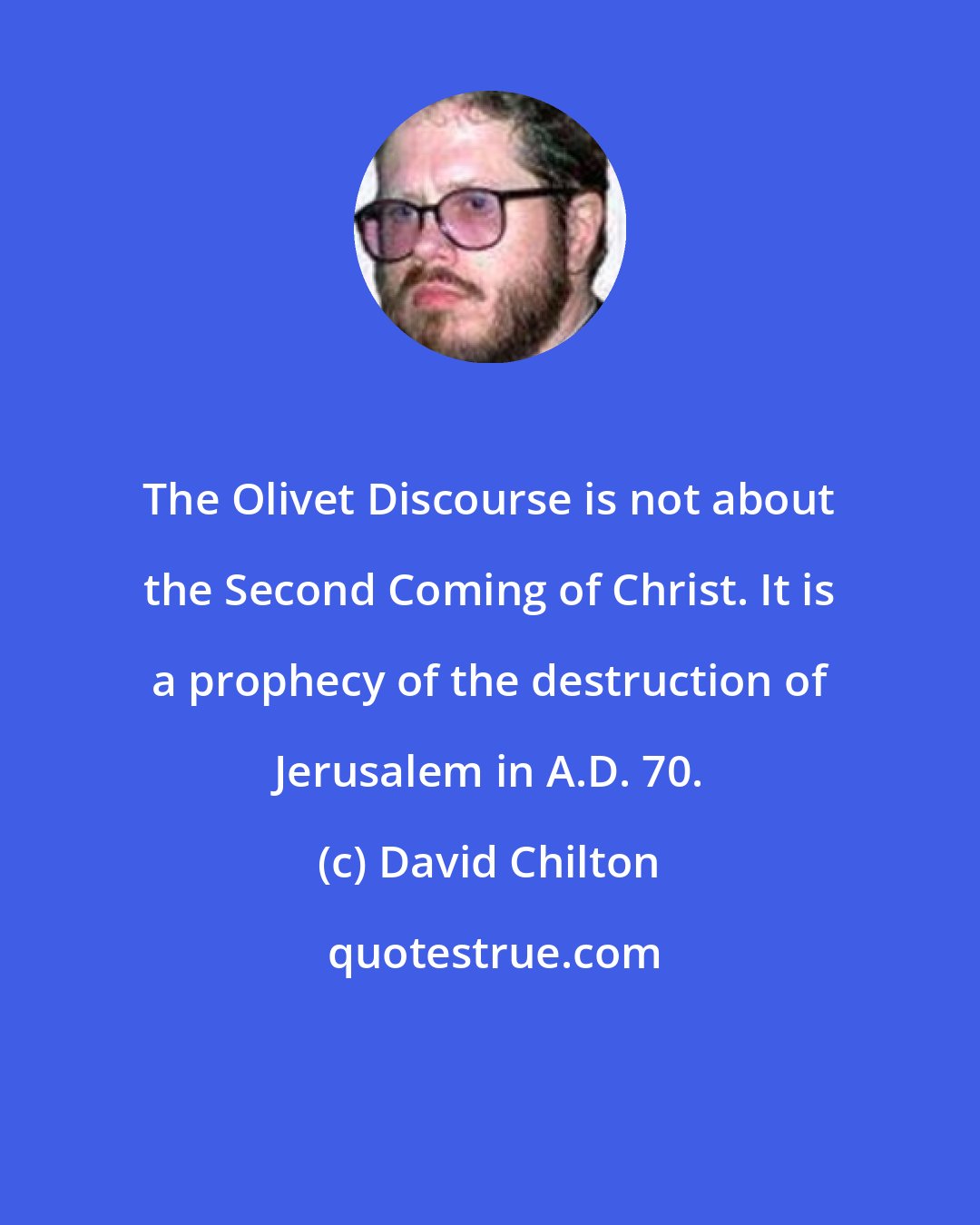 David Chilton: The Olivet Discourse is not about the Second Coming of Christ. It is a prophecy of the destruction of Jerusalem in A.D. 70.