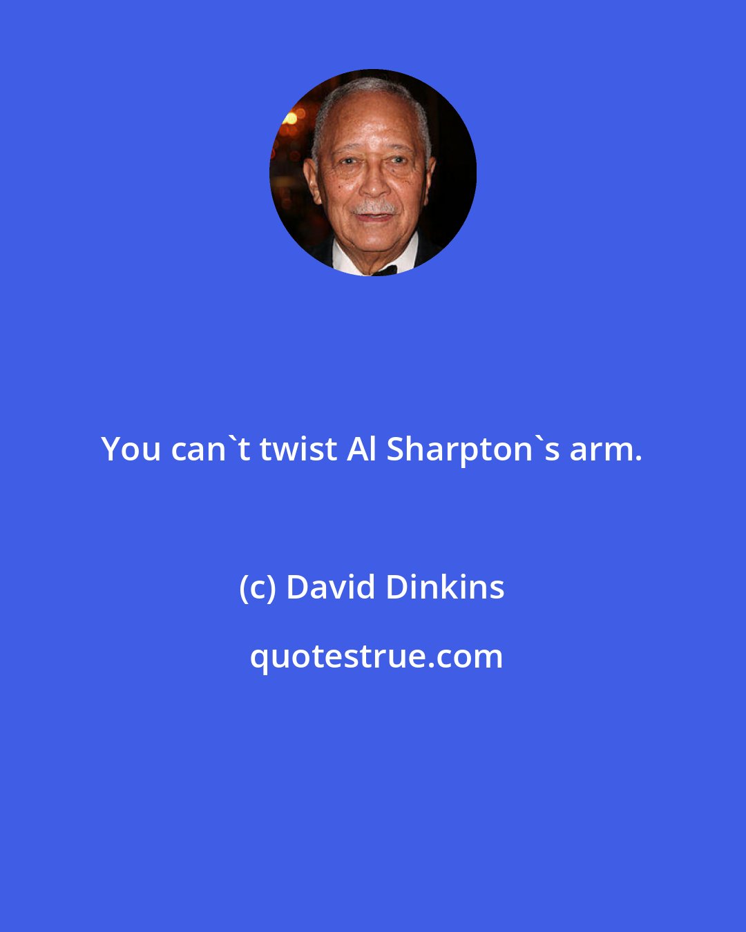 David Dinkins: You can't twist Al Sharpton's arm.