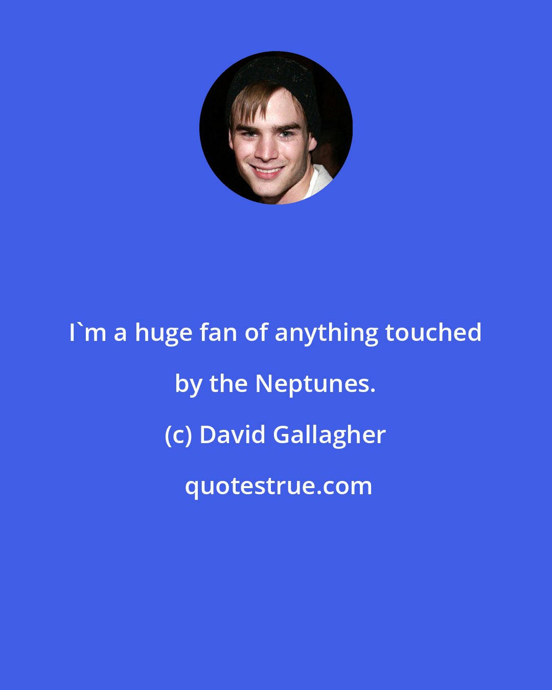 David Gallagher: I'm a huge fan of anything touched by the Neptunes.
