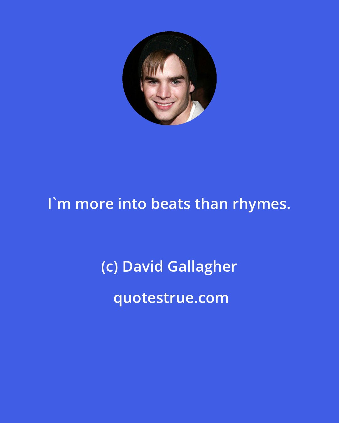 David Gallagher: I'm more into beats than rhymes.