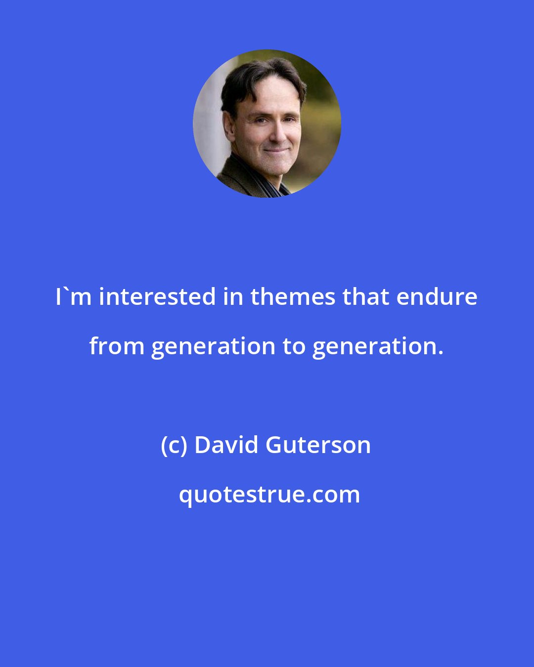 David Guterson: I'm interested in themes that endure from generation to generation.