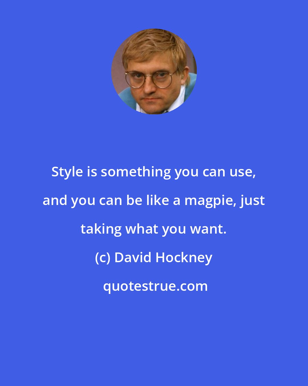 David Hockney: Style is something you can use, and you can be like a magpie, just taking what you want.