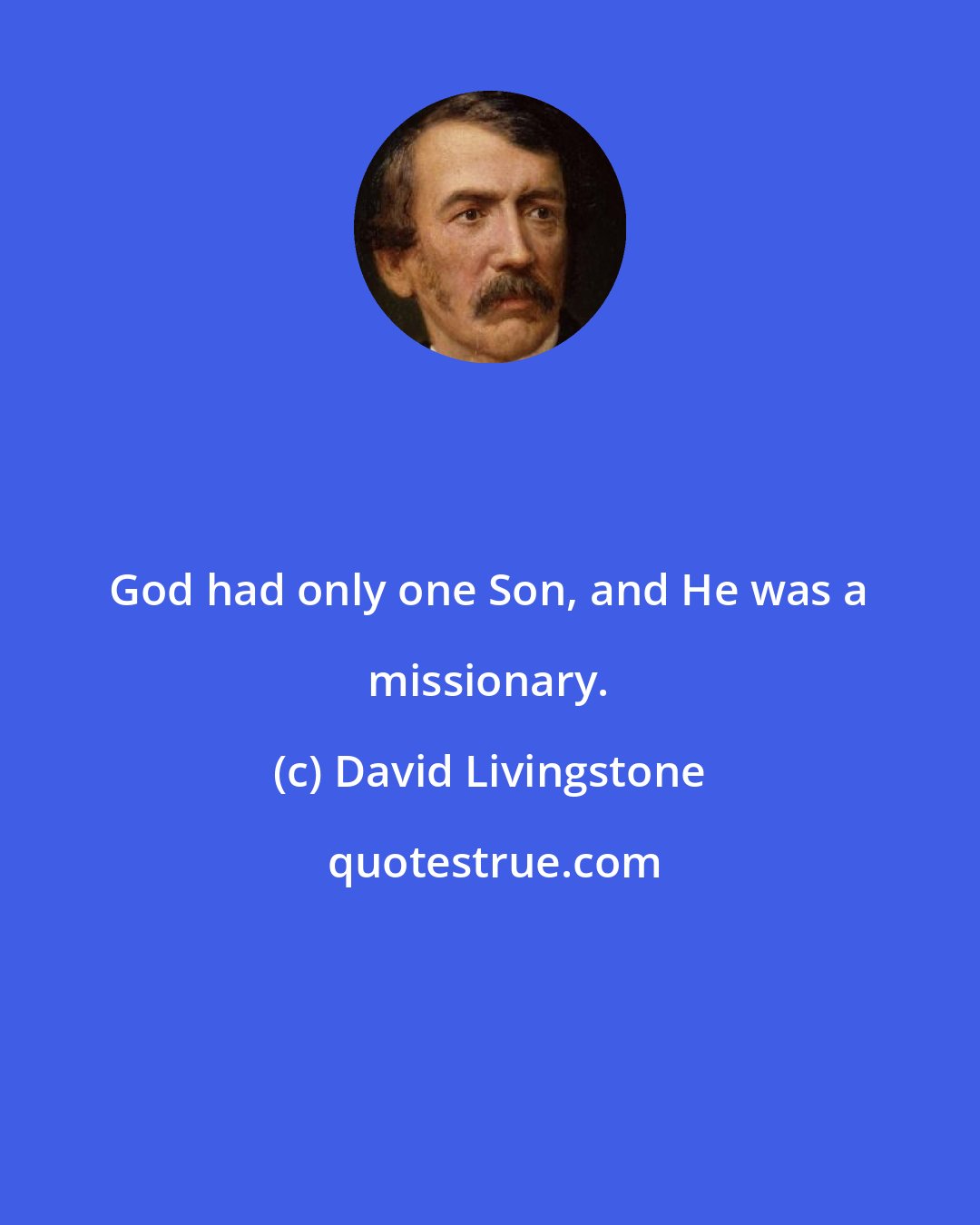 David Livingstone: God had only one Son, and He was a missionary.