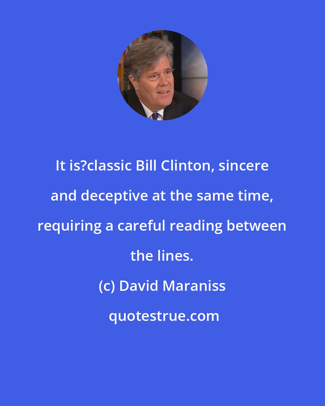 David Maraniss: It is?classic Bill Clinton, sincere and deceptive at the same time, requiring a careful reading between the lines.