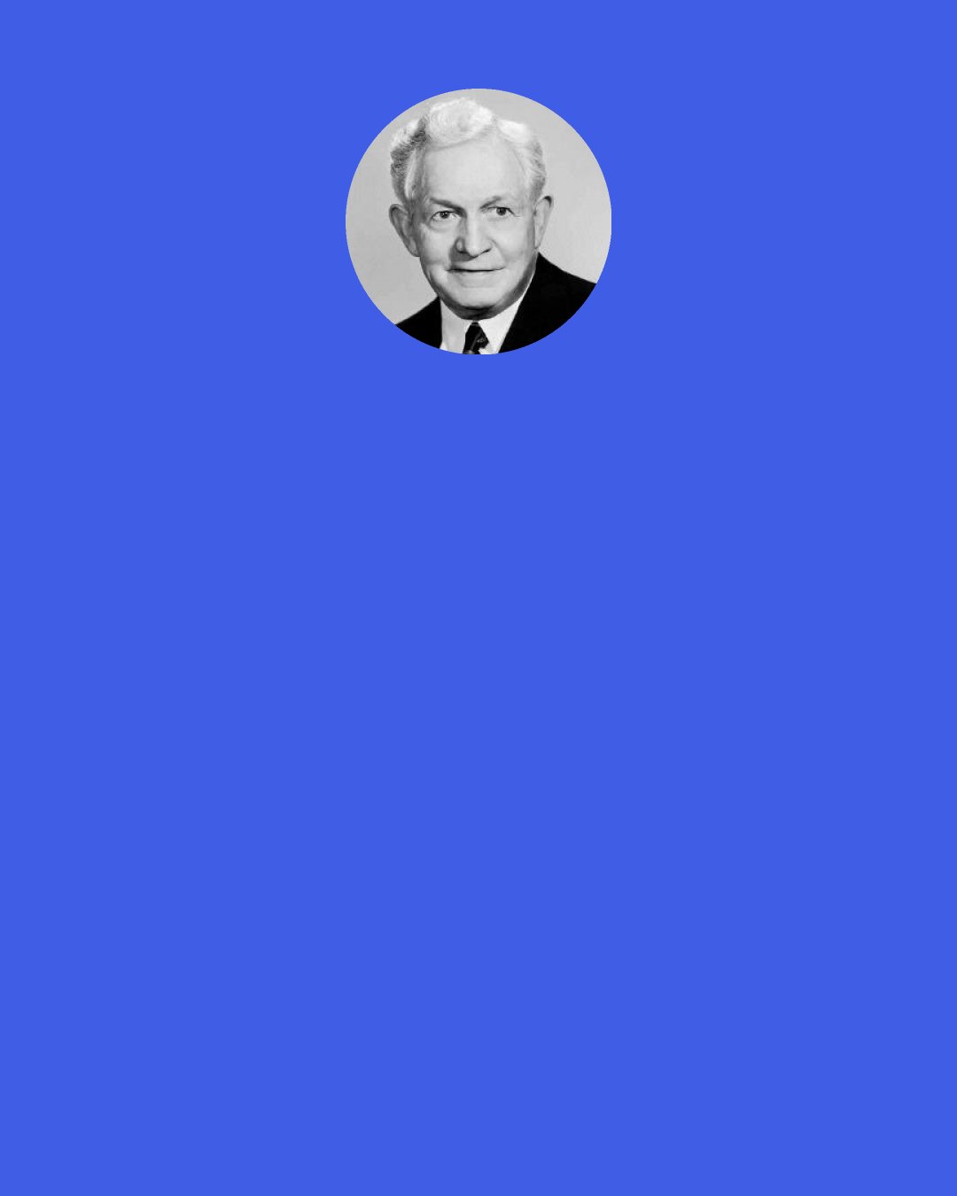 David O. McKay: A girl who sacrifices self-respect for social popularity debases true womanhood. A spotless character, founded upon the ability to say "no" in the presence of those who mock and jeer, wins the respect and love of men and women whose opinion is most worthwhile.