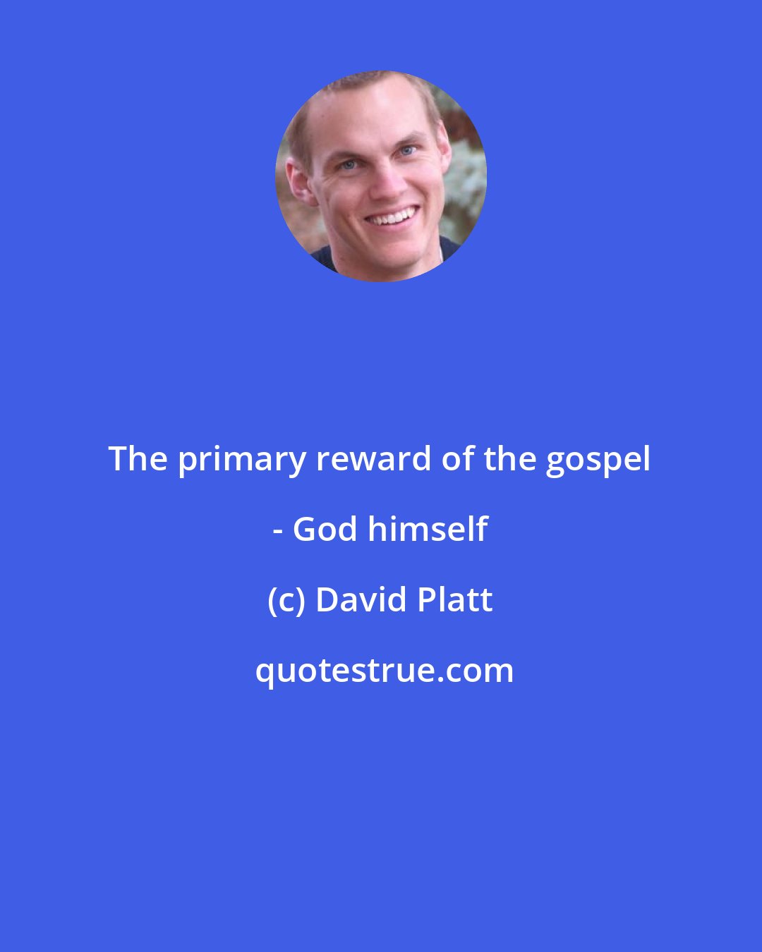 David Platt: The primary reward of the gospel - God himself
