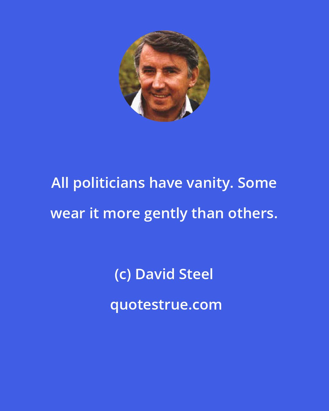 David Steel: All politicians have vanity. Some wear it more gently than others.