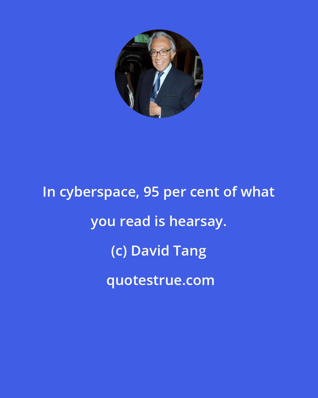 David Tang: In cyberspace, 95 per cent of what you read is hearsay.