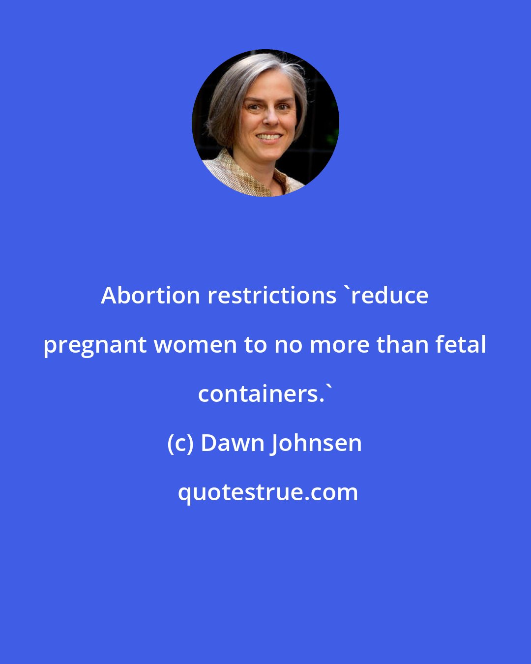 Dawn Johnsen: Abortion restrictions 'reduce pregnant women to no more than fetal containers.'