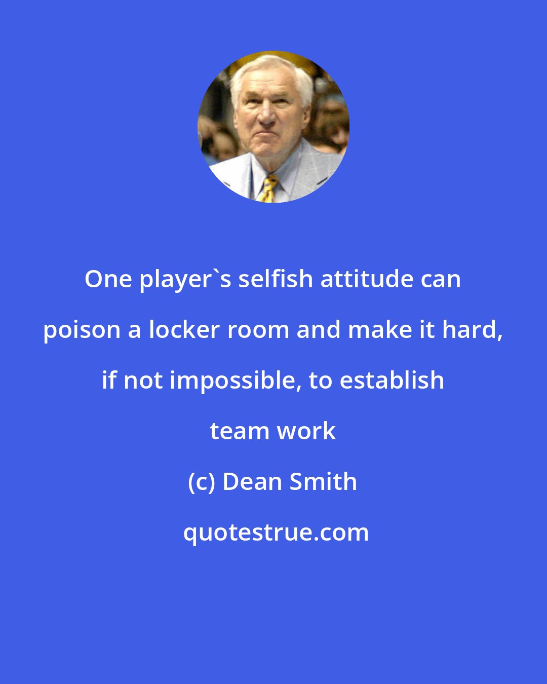 Dean Smith: One player's selfish attitude can poison a locker room and make it hard, if not impossible, to establish team work