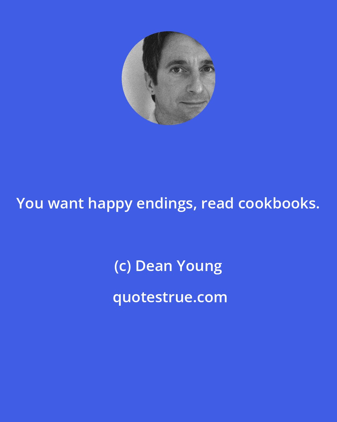 Dean Young: You want happy endings, read cookbooks.