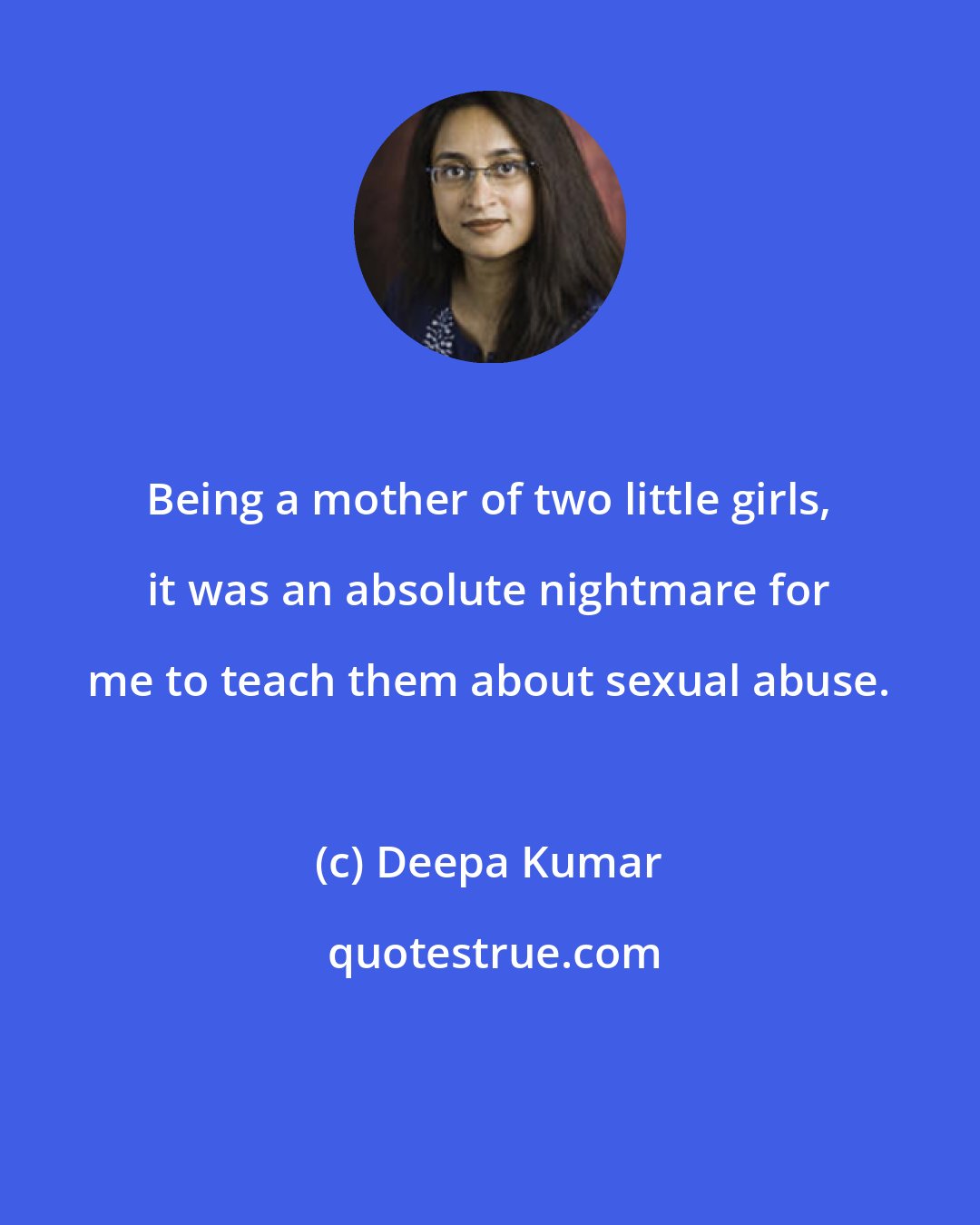 Deepa Kumar: Being a mother of two little girls, it was an absolute nightmare for me to teach them about sexual abuse.