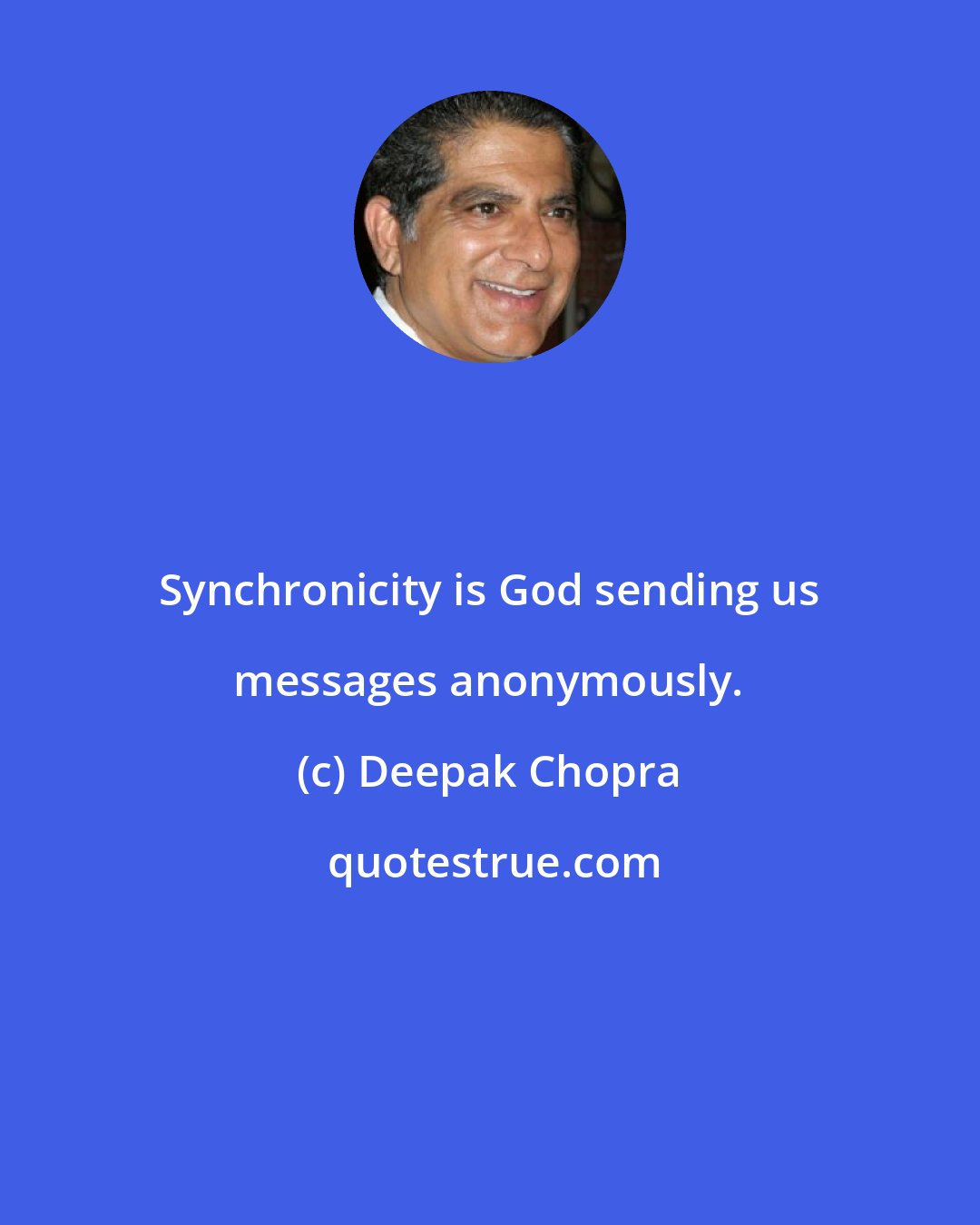 Deepak Chopra: Synchronicity is God sending us messages anonymously.