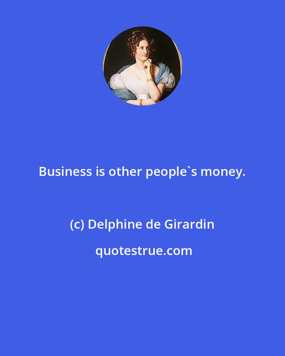 Delphine de Girardin: Business is other people's money.
