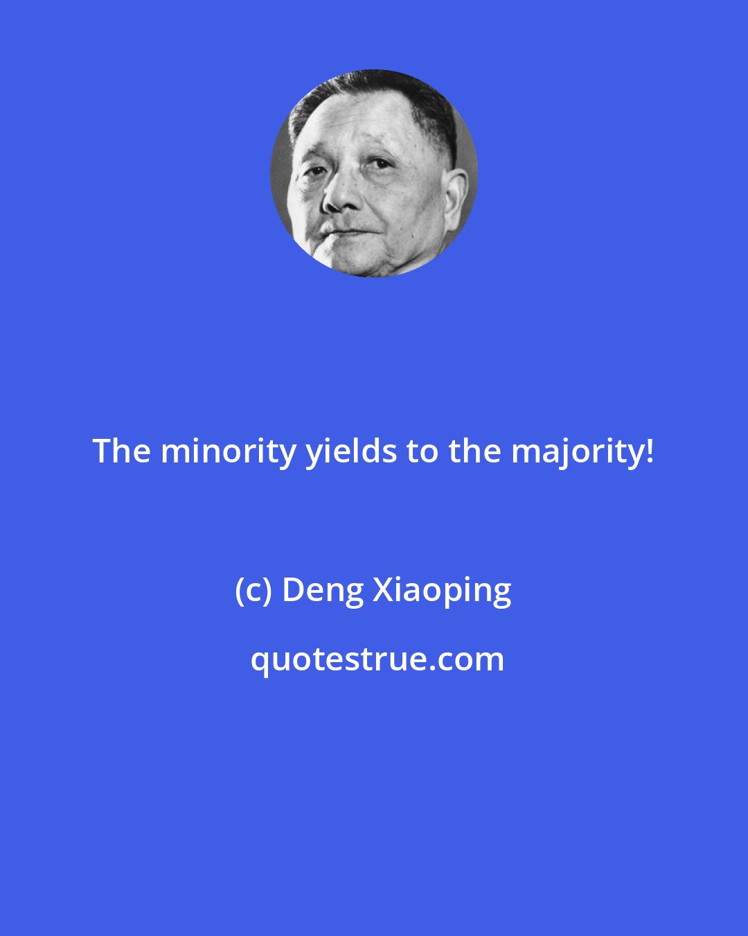 Deng Xiaoping: The minority yields to the majority!