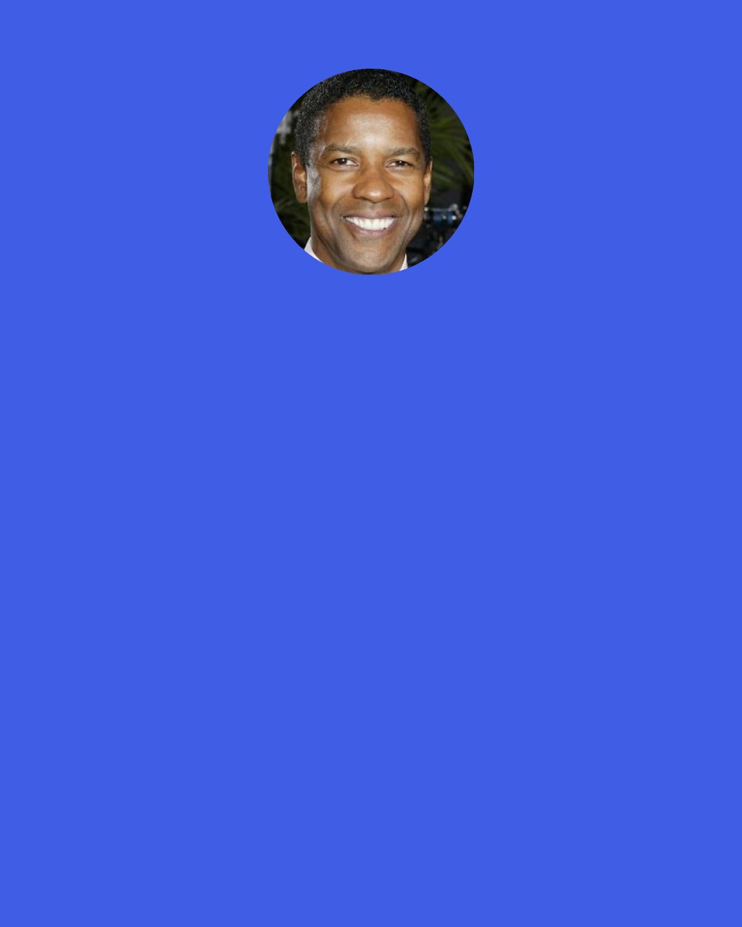 Denzel Washington: We rehearsed for two weeks [in "Fences"], and we taped out the whole house in the front, and the rooms, and we stood it up like a play. We tried to get off book and gave people small props.