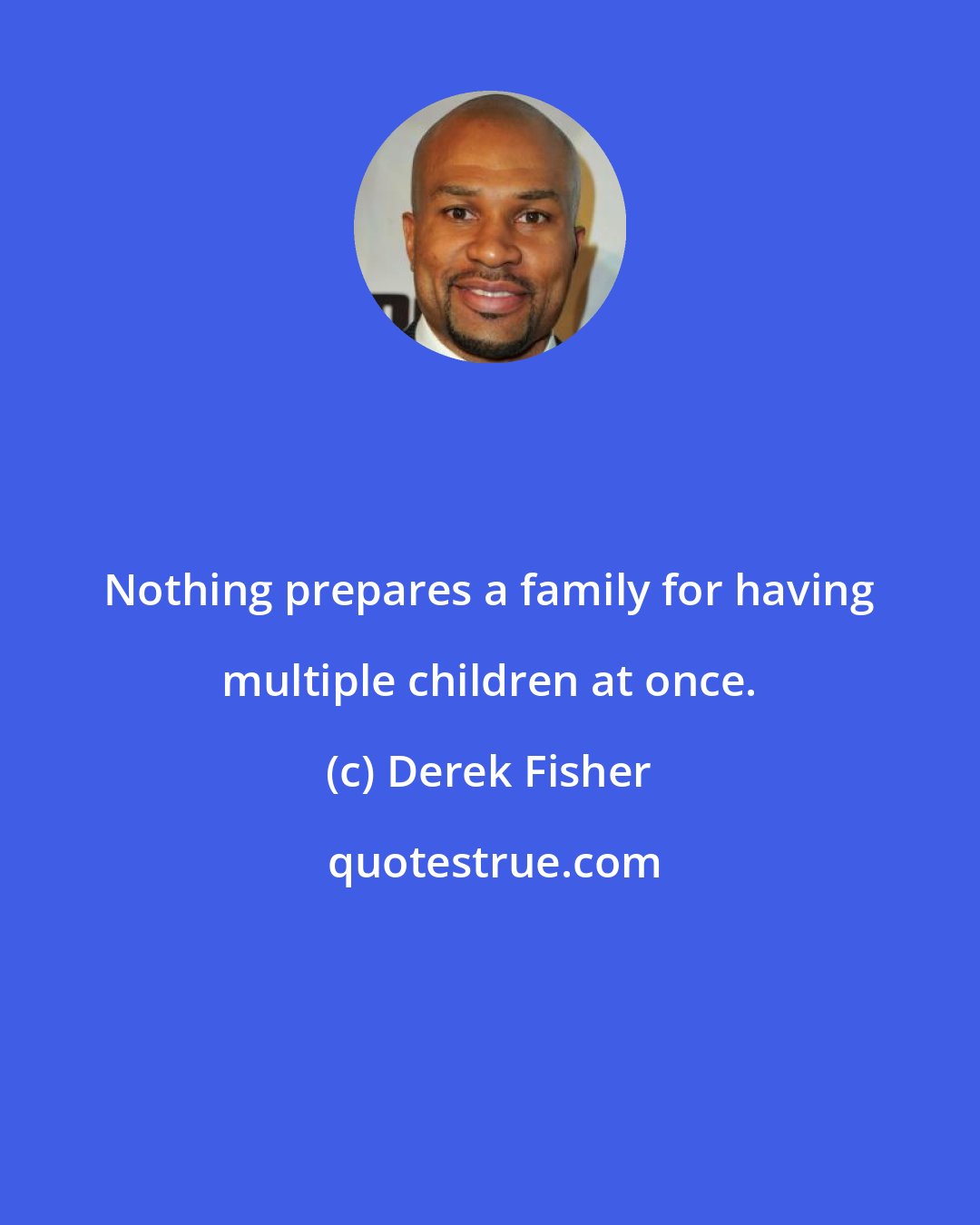 Derek Fisher: Nothing prepares a family for having multiple children at once.