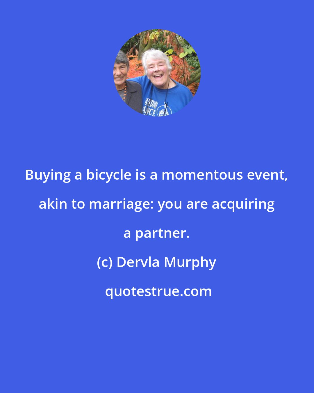 Dervla Murphy: Buying a bicycle is a momentous event, akin to marriage: you are acquiring a partner.