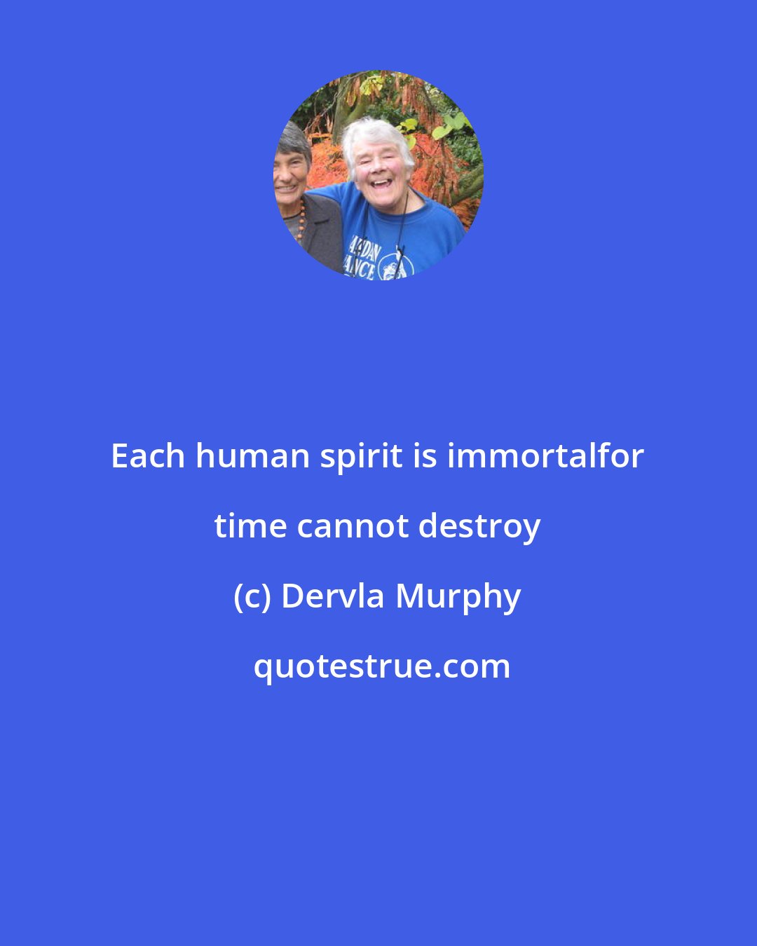 Dervla Murphy: Each human spirit is immortalfor time cannot destroy